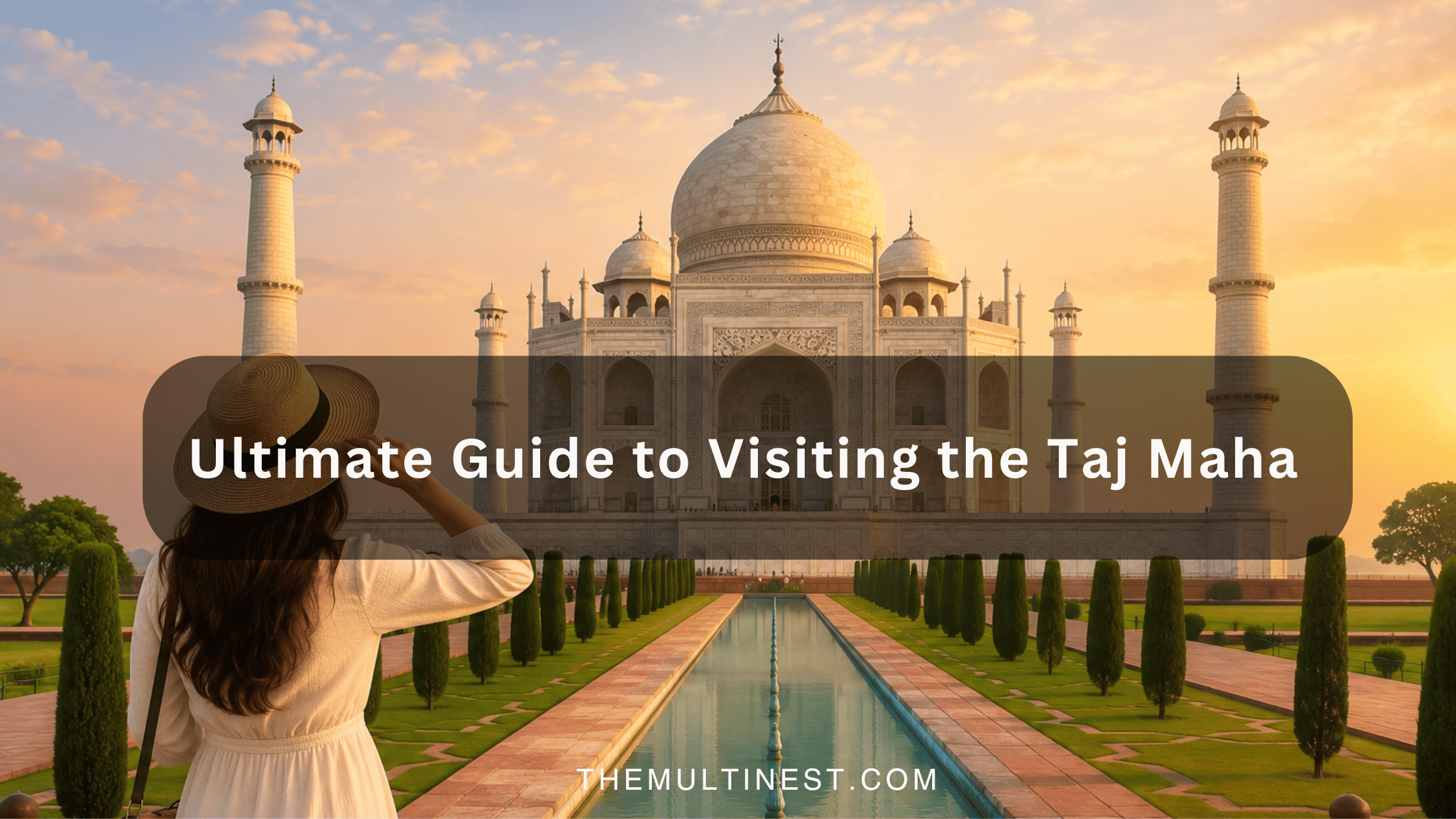 Ultimate Guide to Visiting the Taj Maha