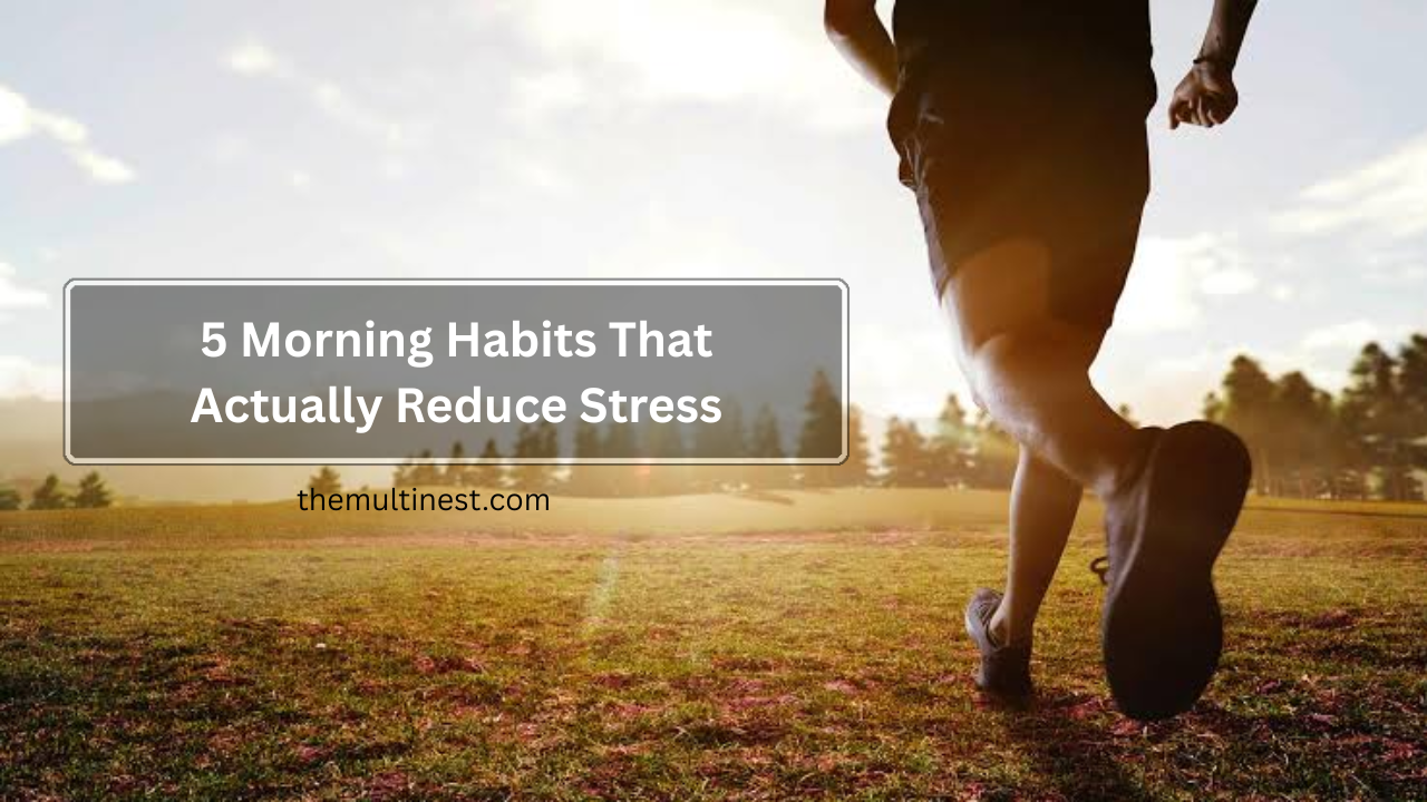 5 Morning Habits That Actually Reduce Stress